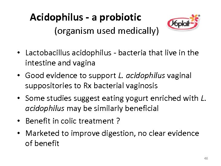 Acidophilus - a probiotic (organism used medically) • Lactobacillus acidophilus - bacteria that live