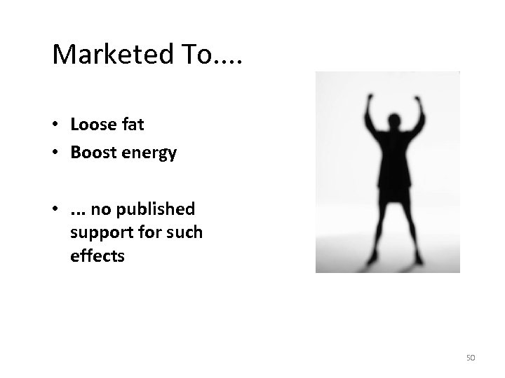 Marketed To. . • Loose fat • Boost energy • . . . no