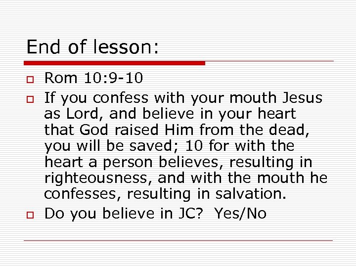 End of lesson: o o o Rom 10: 9 -10 If you confess with