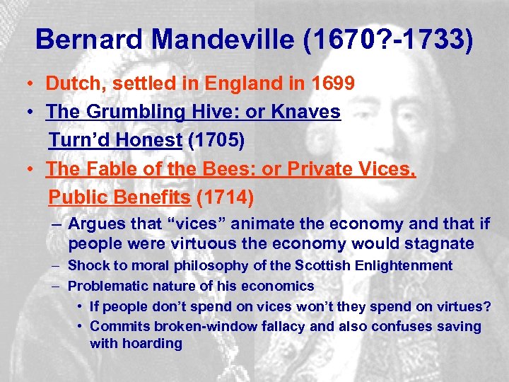 Bernard Mandeville (1670? -1733) • Dutch, settled in England in 1699 • The Grumbling