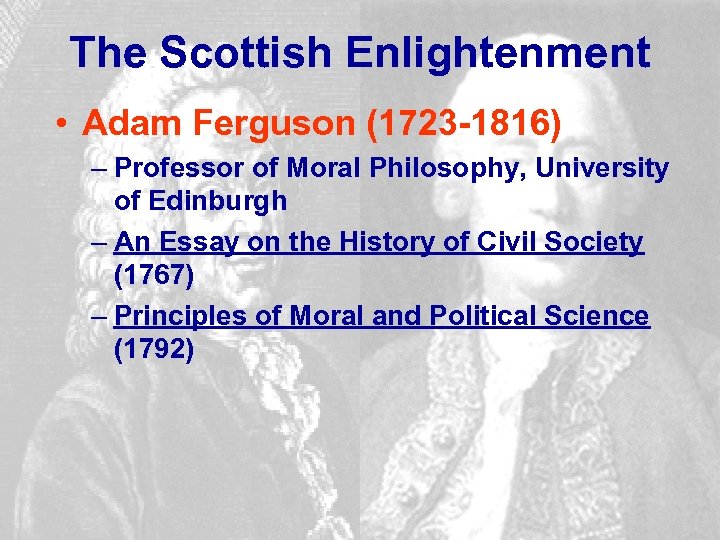 The Scottish Enlightenment • Adam Ferguson (1723 -1816) – Professor of Moral Philosophy, University