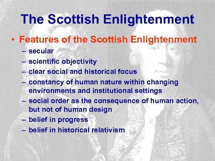 The Scottish Enlightenment • Features of the Scottish Enlightenment – – secular scientific objectivity