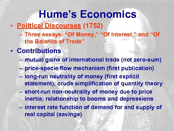 Hume’s Economics • Political Discourses (1752) – Three essays: “Of Money, ” “Of Interest,