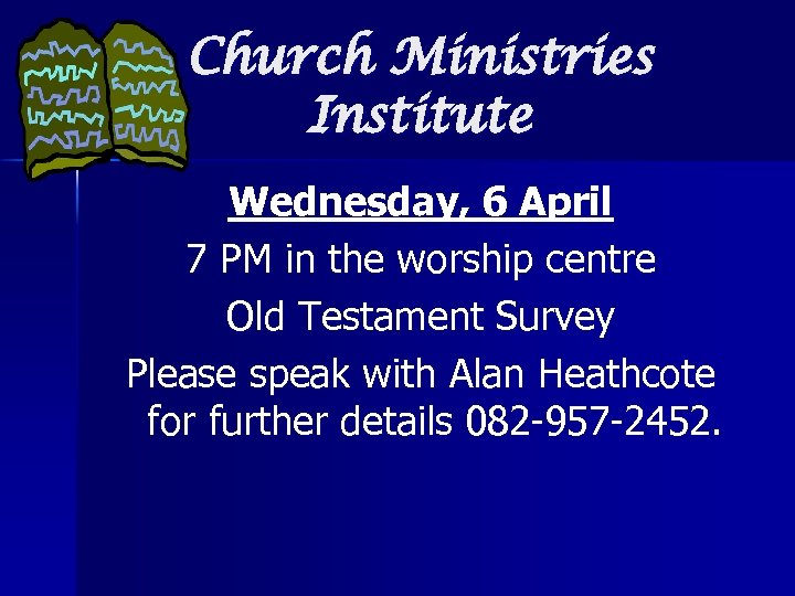 Church Ministries Institute Wednesday, 6 April 7 PM in the worship centre Old Testament