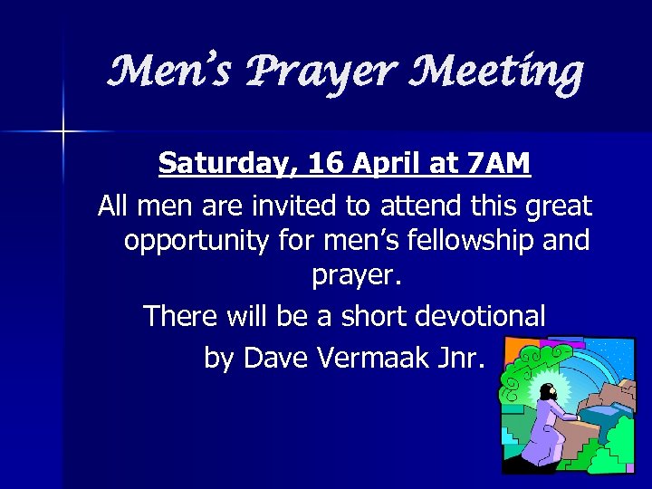 Men’s Prayer Meeting Saturday, 16 April at 7 AM All men are invited to