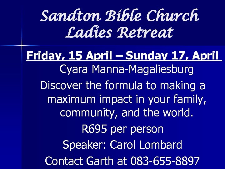 Sandton Bible Church Ladies Retreat Friday, 15 April – Sunday 17, April Cyara Manna-Magaliesburg