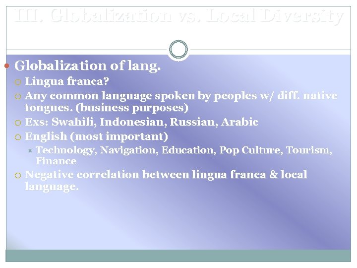 III. Globalization vs. Local Diversity Globalization of lang. Lingua franca? Any common language spoken