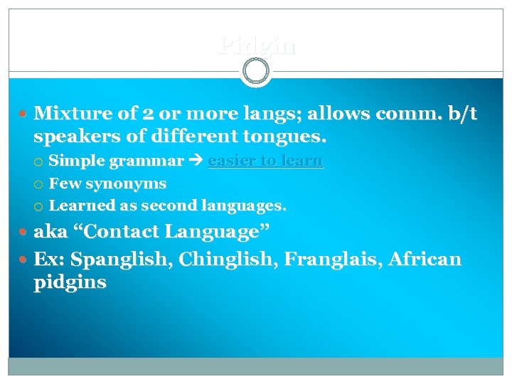 Pidgin Mixture of 2 or more langs; allows comm. b/t speakers of different tongues.