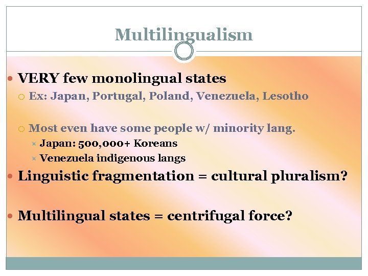 Multilingualism VERY few monolingual states Ex: Japan, Portugal, Poland, Venezuela, Lesotho Most even have