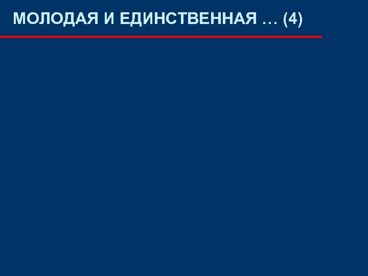 МОЛОДАЯ И ЕДИНСТВЕННАЯ … (4) 