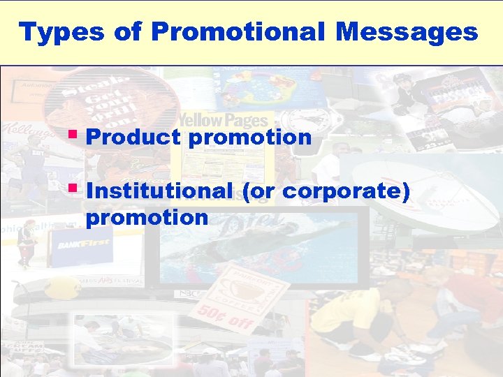 Types of Promotional Messages § Product promotion § Institutional (or corporate) promotion 