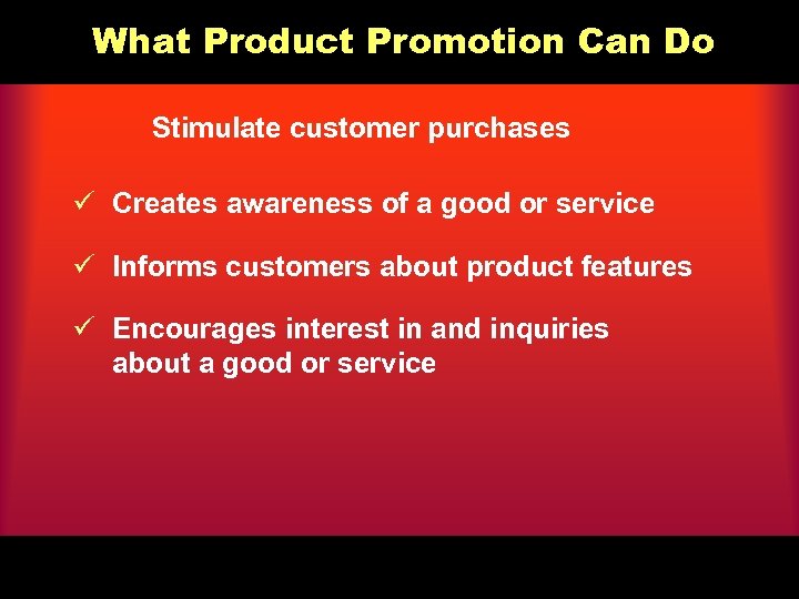 What Product Promotion Can Do Stimulate customer purchases ü Creates awareness of a good