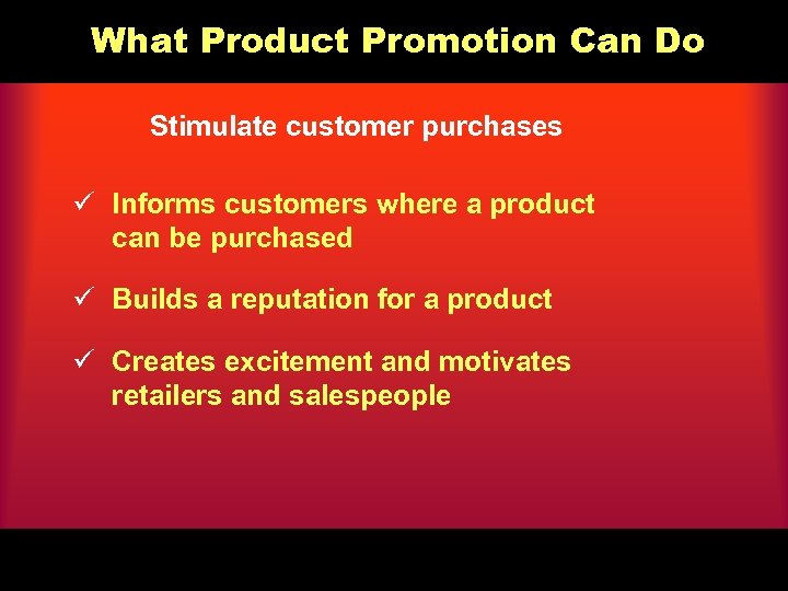 What Product Promotion Can Do Stimulate customer purchases ü Informs customers where a product
