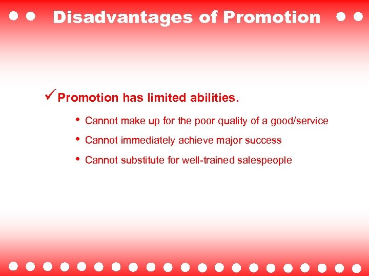 Disadvantages of Promotion ü Promotion has limited abilities. • • • Cannot make up