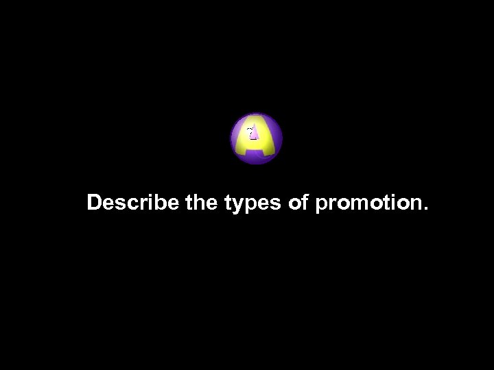 Describe the types of promotion. 