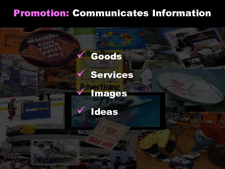 Promotion: Communicates Information ü Goods ü Services ü Images ü Ideas 