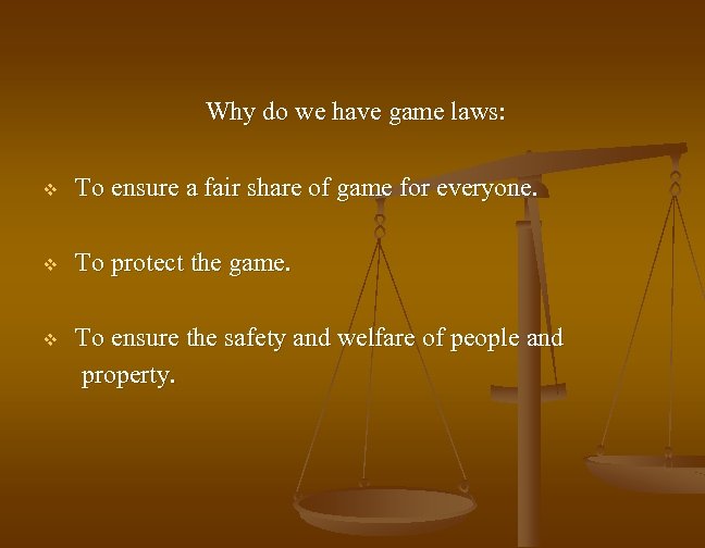 Why do we have game laws: v To ensure a fair share of game