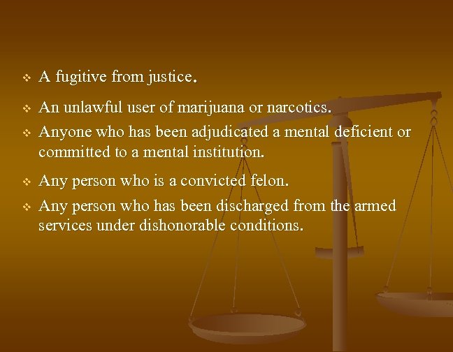 v v v A fugitive from justice. An unlawful user of marijuana or narcotics.