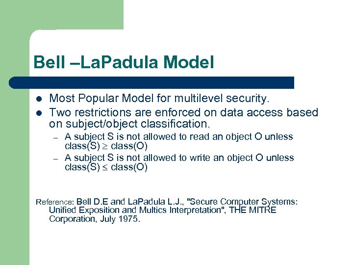 Bell –La. Padula Model l l Most Popular Model for multilevel security. Two restrictions