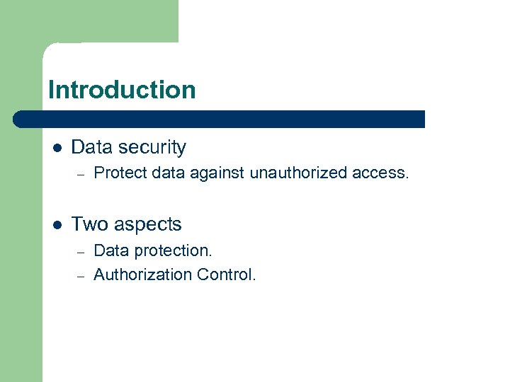 Introduction l Data security – l Protect data against unauthorized access. Two aspects –