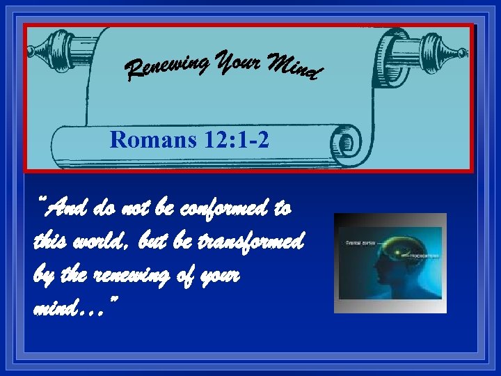 Romans 12: 1 -2 “And do not be conformed to this world, but be