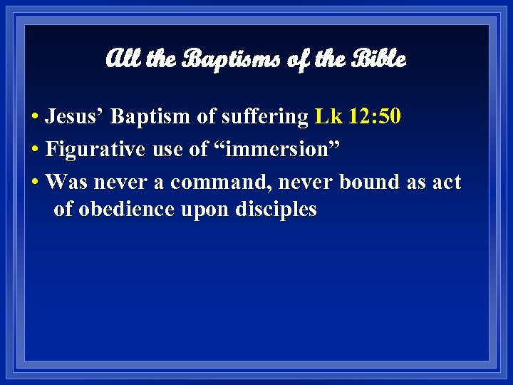 All the Baptisms of the Bible • Jesus’ Baptism of suffering Lk 12: 50