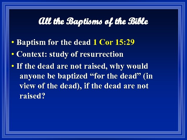 All the Baptisms of the Bible • Baptism for the dead 1 Cor 15:
