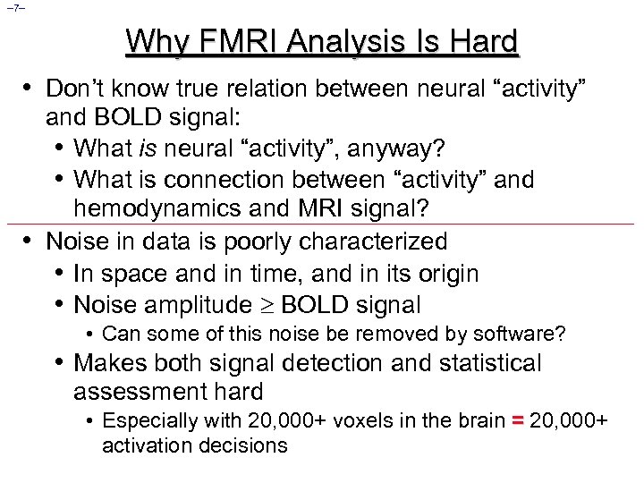 – 7– Why FMRI Analysis Is Hard • Don’t know true relation between neural