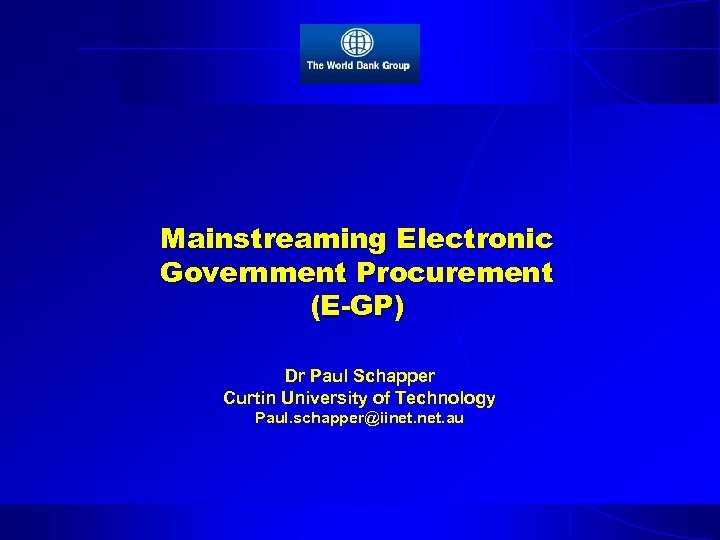 Mainstreaming Electronic Government Procurement (E-GP) Dr Paul Schapper Curtin University of Technology Paul. schapper@iinet.
