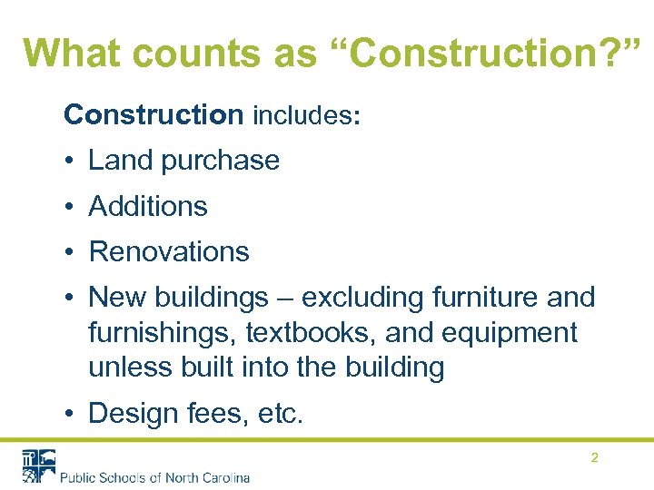 What counts as “Construction? ” Construction includes: • Land purchase • Additions • Renovations