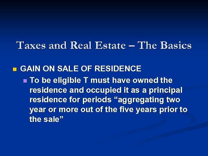 Taxes and Real Estate – The Basics n GAIN ON SALE OF RESIDENCE n