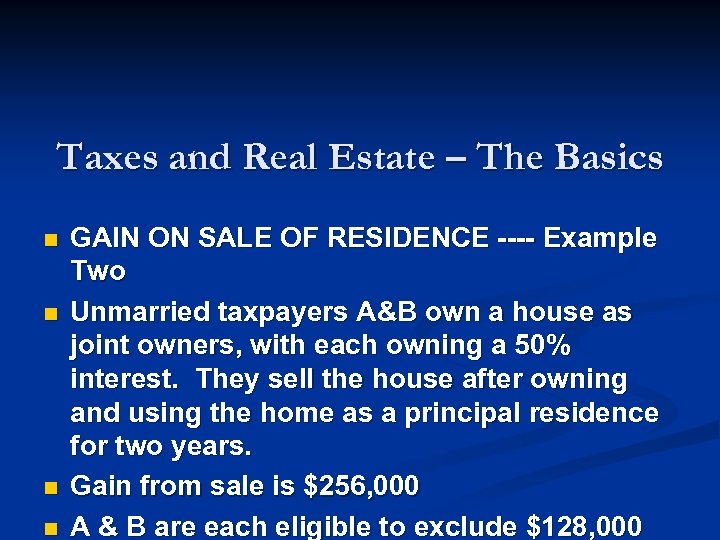 Taxes and Real Estate – The Basics n n GAIN ON SALE OF RESIDENCE