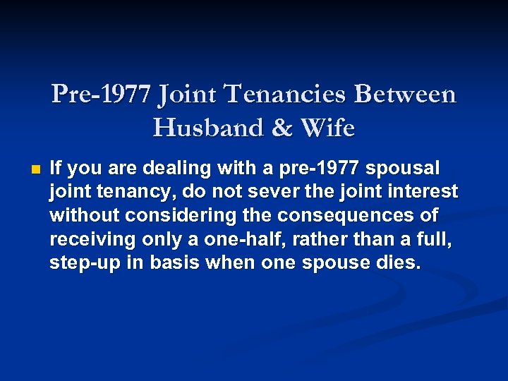 Pre-1977 Joint Tenancies Between Husband & Wife n If you are dealing with a