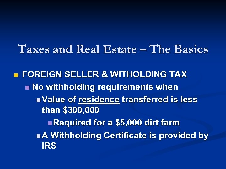 Taxes and Real Estate – The Basics n FOREIGN SELLER & WITHOLDING TAX n