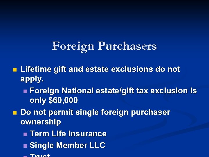 Foreign Purchasers n n Lifetime gift and estate exclusions do not apply. n Foreign