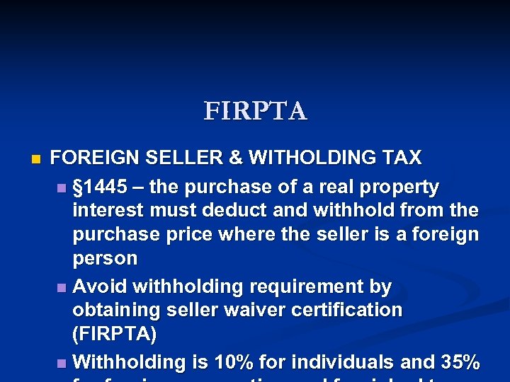 FIRPTA n FOREIGN SELLER & WITHOLDING TAX n § 1445 – the purchase of