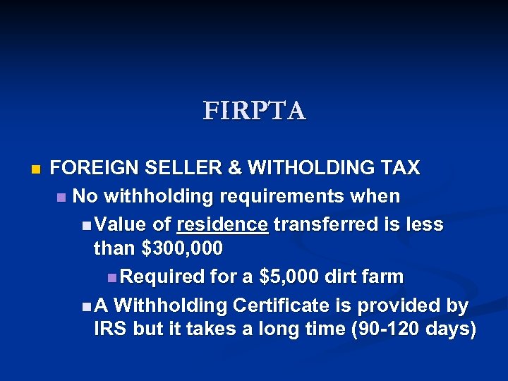 FIRPTA n FOREIGN SELLER & WITHOLDING TAX n No withholding requirements when n Value