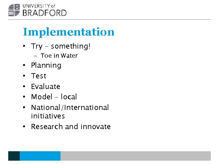 Implementation • Try – something! – Toe in Water Planning Test Evaluate Model –