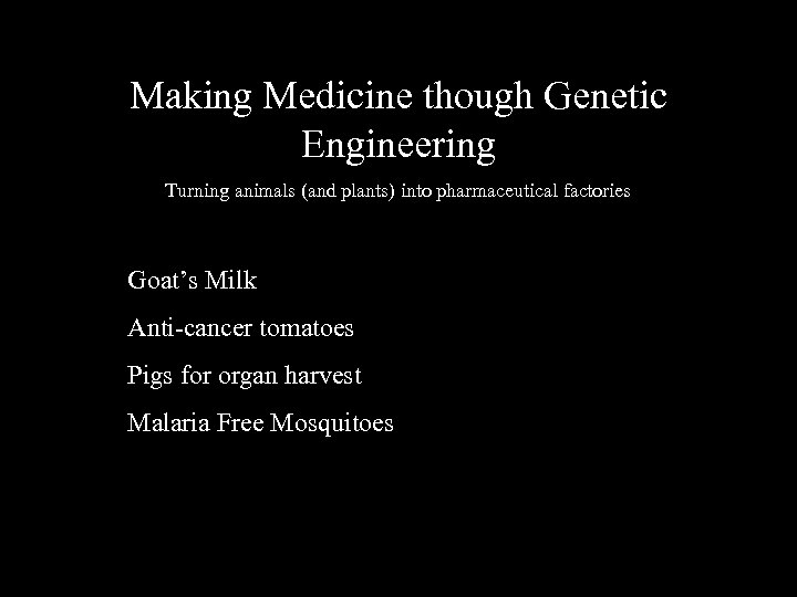 Making Medicine though Genetic Engineering Turning animals (and plants) into pharmaceutical factories Goat’s Milk