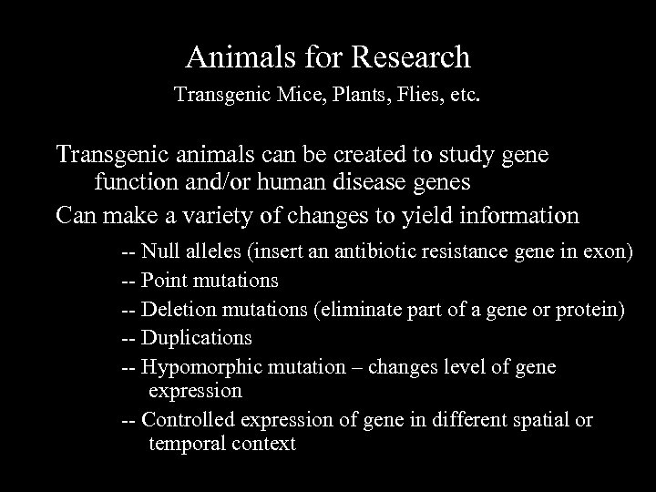 Animals for Research Transgenic Mice, Plants, Flies, etc. Transgenic animals can be created to