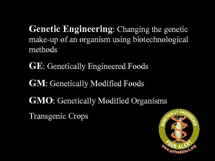 Genetic Engineering: Changing the genetic make-up of an organism using biotechnological methods GE: Genetically