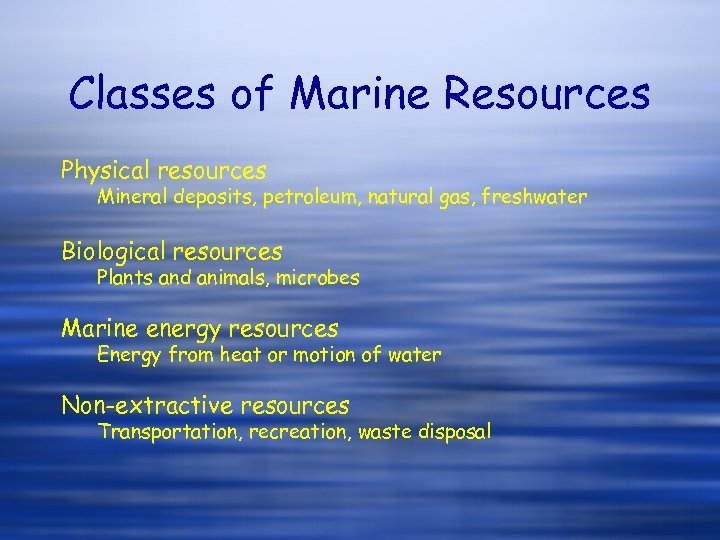 Classes of Marine Resources Physical resources Mineral deposits, petroleum, natural gas, freshwater Biological resources