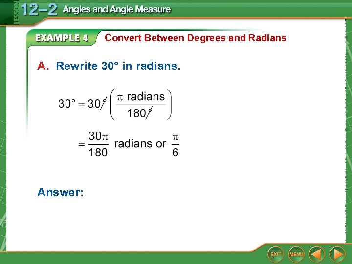 Convert Between Degrees and Radians A. Rewrite 30° in radians. Answer: 