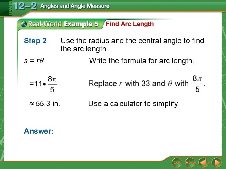 Find Arc Length Step 2 s = r ≈ 55. 3 in. Answer: Use