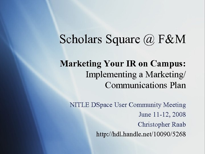 Scholars Square @ F&M Marketing Your IR on Campus: Implementing a Marketing/ Communications Plan