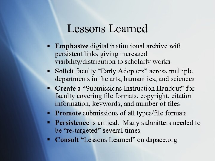 Lessons Learned § Emphasize digital institutional archive with persistent links giving increased visibility/distribution to