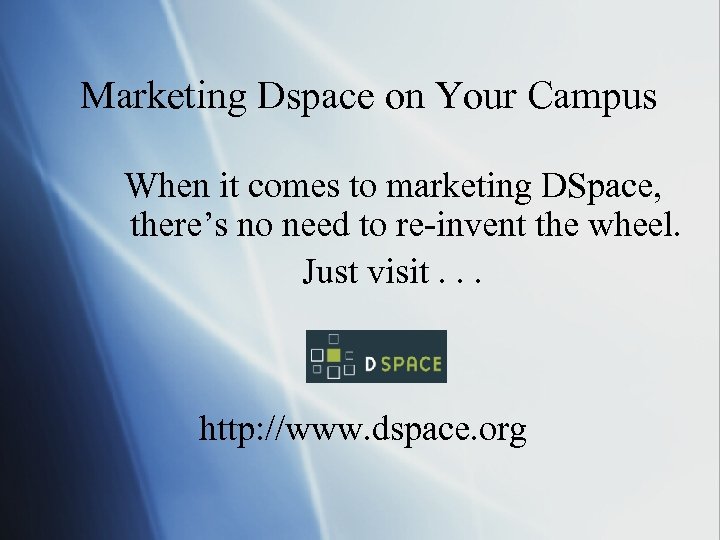 Marketing Dspace on Your Campus When it comes to marketing DSpace, there’s no need