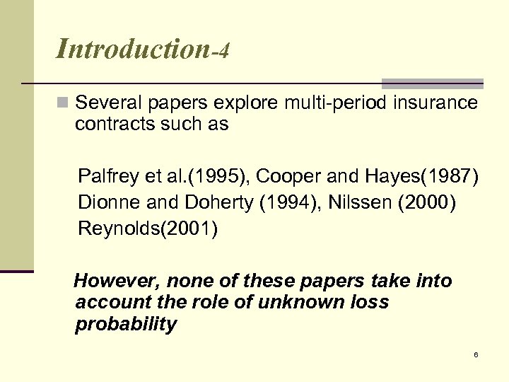 Introduction-4 n Several papers explore multi-period insurance contracts such as Palfrey et al. (1995),