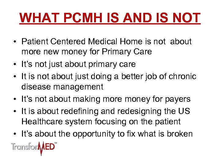 WHAT PCMH IS AND IS NOT • Patient Centered Medical Home is not about
