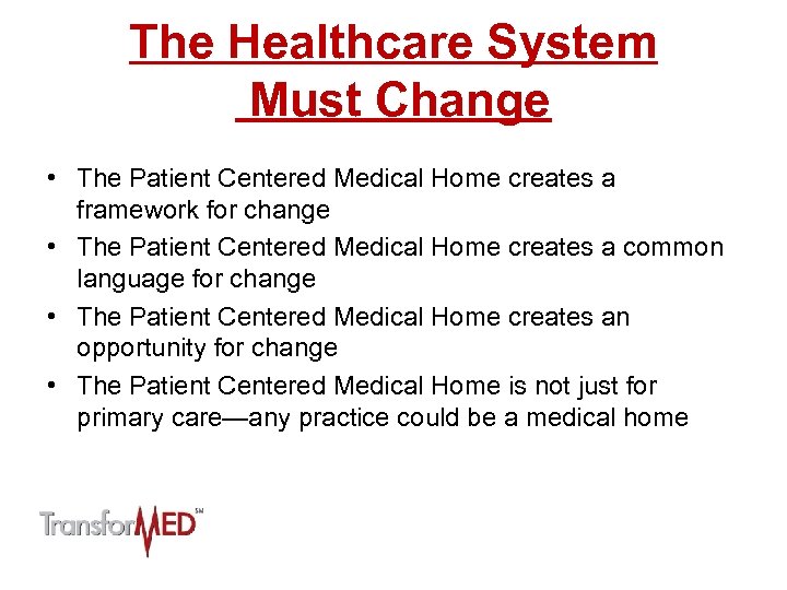 The Healthcare System Must Change • The Patient Centered Medical Home creates a framework